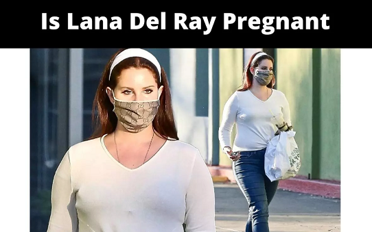 Is Lana Del Ray Pregnant